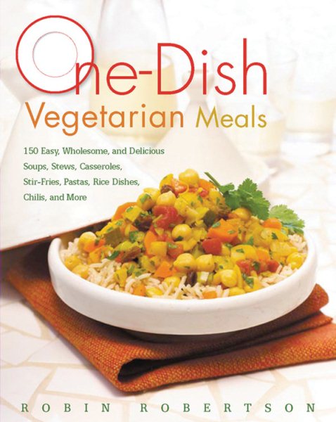 One-Dish Vegetarian Meals: 150 Easy, Wholesome, and Delicious Soups, Stews, Casseroles, Stir-Fries, Pastas, Rice Dishes, Chilis, and More cover