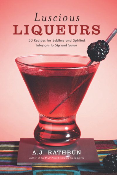 Luscious Liqueurs: 50 Recipes for Sublime and Spirited Infusions to Sip and Savor (50 Series) cover