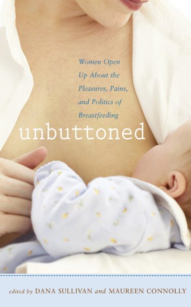 Unbuttoned: Women Open Up About the Pleasures, Pains, and Politics of Breastfeeding cover