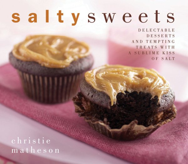 Salty Sweets: Delectable Desserts and Tempting Treats With a Sublime Kiss of Salt cover