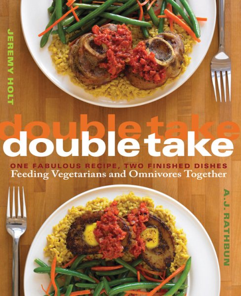 Double Take: One Fabulous Recipe, Two Finished Dishes, Feeding Vegetarians and Omnivores Together cover