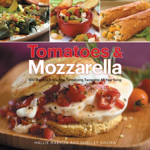 Tomatoes & Mozzarella: 100 Ways to Enjoy This Tantalizing Twosome All Year Long cover