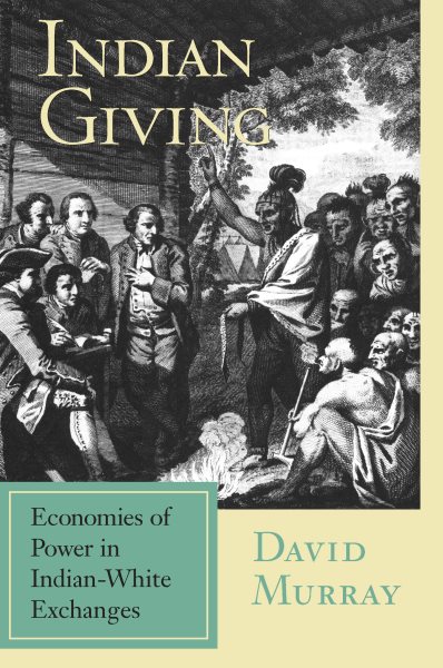 Indian Giving: Economies of Power in Indian-White Exchanges (Native Americans of the Northeast) cover