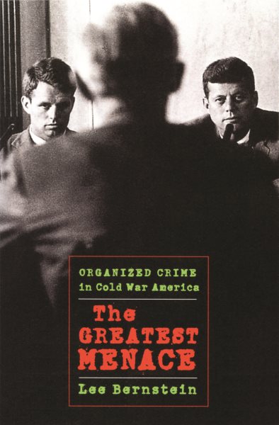 The Greatest Menace: Organized Crime in Cold War America (Culture and Politics in the Cold War and Beyond) cover