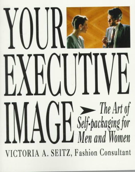 Your Executive Image: The Art of Self-Packaging for Men and Women