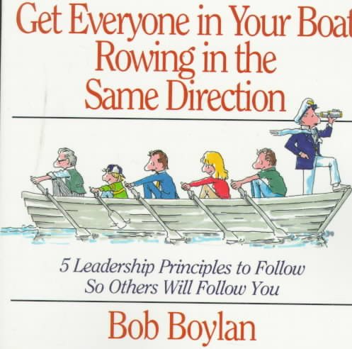 Get Everyone in Your Boat Rowing in the Same Direction: 5 Leadership Principles to Follow So Others Will Follow You cover
