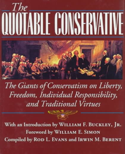 The Quotable Conservative: The Giants of Conservatism on Liberty, Freedom, Individual Responsibility and Traditional Virtues