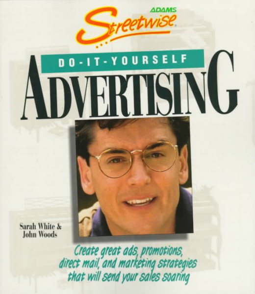 Streetwise Do-It-Yourself Advertising: Create Great Ads, Promotions, Direct Mail, and Marketing Strategies That Will Send Your Sales oaring