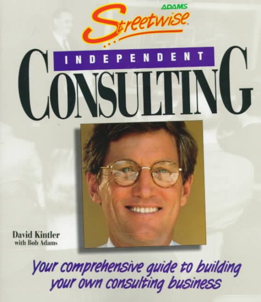 Streetwise Independent Consulting: Your Comprehensive Guide to Building Your Own Consulting Business cover