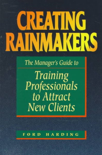 Creating Rainmakers: The Manager's Guide to Training Professionals to Attract New Clients cover
