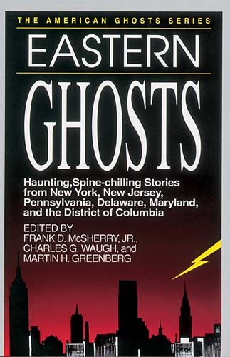 Eastern Ghosts: Haunting, Spine-Chilling Stories from New York, Pennsylvania, New Jersey, Delaware, Maryland, and the District of Columbia (American)