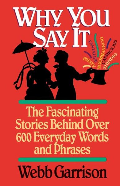 Why You Say It: The Fascinating Stories Behind Over 600 Everyday Words and Phrases cover