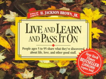 Live and Learn and Pass It on: People Ages 5 to 95 Share What They'Ve Discovered About Life, Love, and Other Good Stuff (Live & Learn & Pass It on)