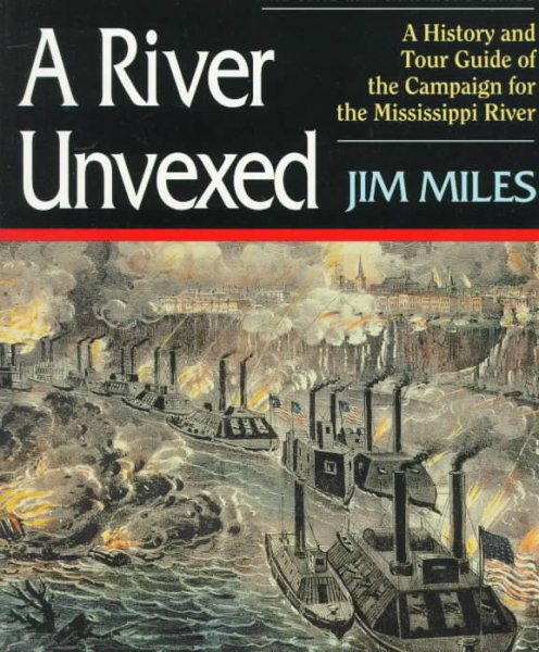 A River Unvexed: A History and Tour Guide to the Campaign for the Mississippi River (The Civil War Campaigns Series)