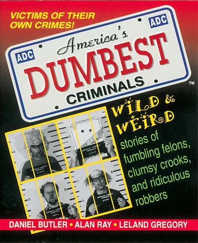 America's Dumbest Criminals: Based on True Stories from Law Enforcement Officials Across the Country cover