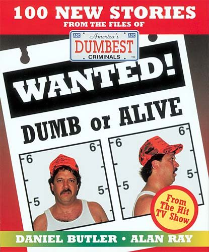 Wanted! Dumb or Alive: 100 New Stories from the Files of America's Dumbest Criminals cover