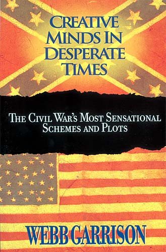 Creative Minds in Desperate Times: The Civil War's Most Sensational Schemes and Plots cover