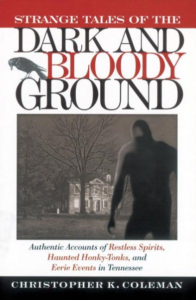 Strange Tales of the Dark and Bloody Ground: Authentic Accounts of Restless Spirits, Haunted Honky Tonks, and Eerie Events in Tennessee cover