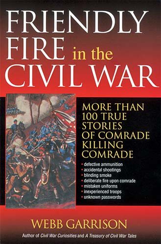 Friendly Fire in the Civil War: More Than 100 True Stories of Comrade Killing Comrade cover
