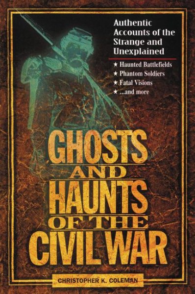 Ghosts and Haunts of the Civil War: Authentic Accounts of the Strange and Unexplained cover