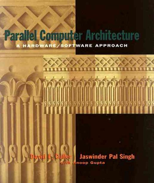 Parallel Computer Architecture: A Hardware/Software Approach (The Morgan Kaufmann Series in Computer Architecture and Design)