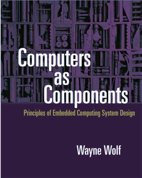 Computers as Components: Principles of Embedded Computing Systems Design (The Morgan Kaufmann Series in Computer Architecture and Design) cover
