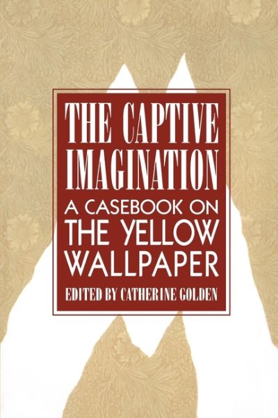 The Captive Imagination: A Casebook on "The Yellow Wallpaper" cover