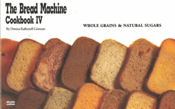 The Bread Machine Cookbook IV: Whole Grains & Natural Sugars (Nitty Gritty Cookbooks) cover