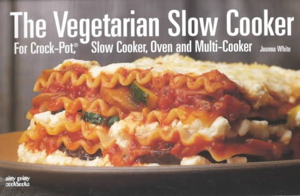 The Vegetarian Slow Cooker: For Crock Pot, Slow Cooker, Oven and Multi-Cooker (Nitty Gritty Cookbooks)