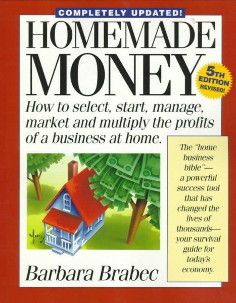 Homemade Money: How to Select, Start, Manage, Market and Multiply the Profits of a Business at Home cover