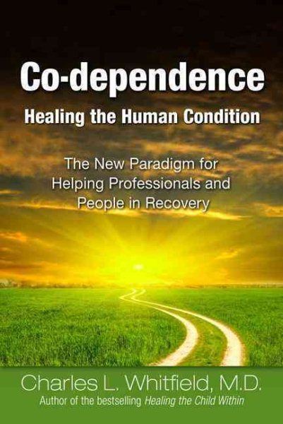 Co-Dependence Healing the Human Condition: The New Paradigm for Helping Professionals and People in Recovery cover