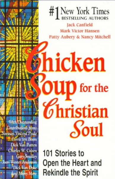 Chicken Soup for the Christian Soul: Stories to Open the Heart and Rekindle the Spirit (Chicken Soup for the Soul) cover