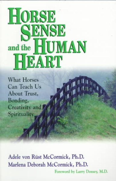 Horse Sense and the Human Heart: What Horses Can Teach Us About Trust, Bonding, Creativity and Spirituality