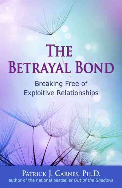 The Betrayal Bond: Breaking Free of Exploitive Relationships cover