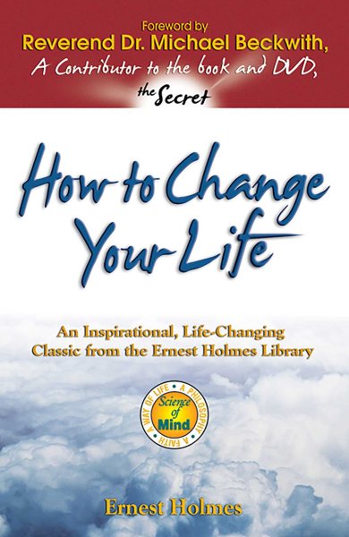 How to Change Your Life: An Inspirational, Life-Changing Classic from the Ernest Holmes Library cover