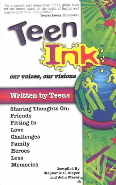 Teen Ink, Our Voices, Our Visions: Today's Teenagers Sharing Thoughts On: Friends, Family, Fitting In, Challenges, Loss, Memories, Love, Heroes cover