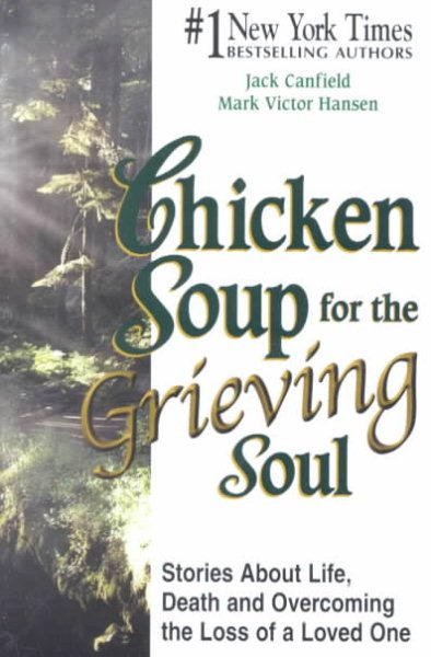 Chicken Soup for the Grieving Soul: Stories About Life, Death and Overcoming the Loss of a Loved One (Chicken Soup for the Soul) cover