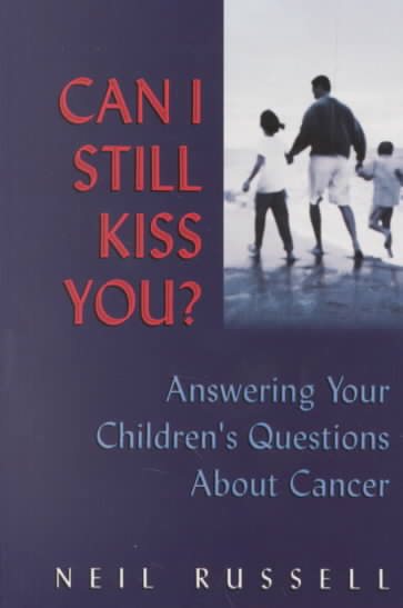 Can I Still Kiss You?: Answering Your Children's Questions About Cancer cover