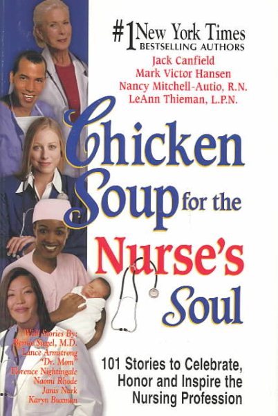 Chicken Soup for the Nurse's Soul: 101 Stories to Celebrate, Honor and Inspire the Nursing Profession (Chicken Soup for the Soul) cover