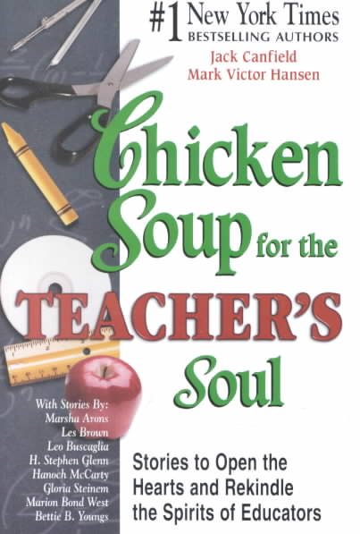 Chicken Soup for the Teacher's Soul: Stories to Open the Hearts and Rekindle the Spirit of Educators (Chicken Soup for the Soul)