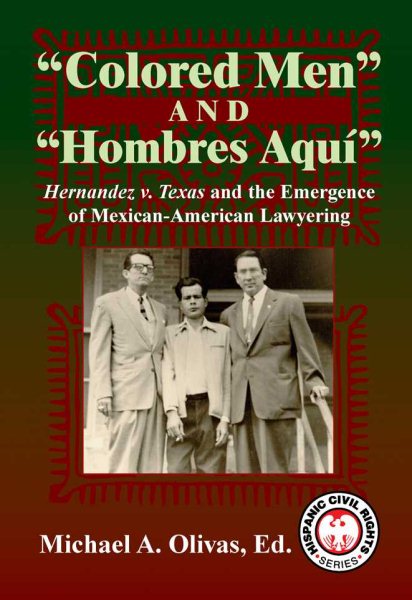 Colored Men And Hombres Aquí: Hernandez V. Texas and the Emergence of Mexican American Lawyering (Hispanic Civil Rights Series) cover