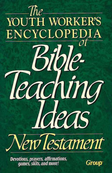 The Youth Worker's Encyclopedia of Bible-Teaching Ideas: New Testament cover