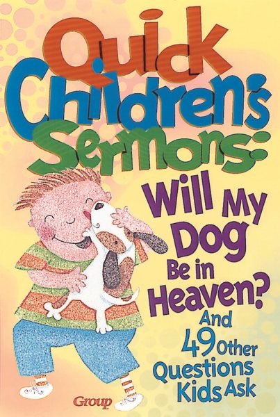 Quick Children's Sermons: Will My Dog Be in Heaven?: and 49 Other Questions Kids Ask cover