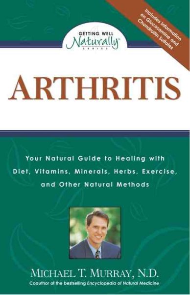 Arthritis: Your Natural Guide to Healing with Diet, Vitamins, Minerals, Herbs, Exercise, an d Other Natural Methods (Getting Well Naturally) cover