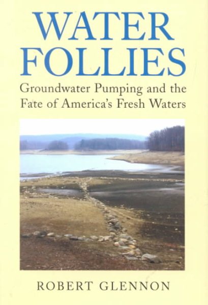 Water Follies: Groundwater Pumping and the Fate of America's Fresh Waters cover