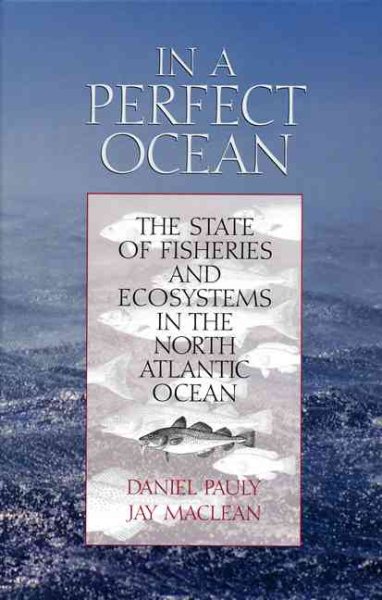 In a Perfect Ocean: The State Of Fisheries And Ecosystems In The North Atlantic Ocean (Volume 1) (The State of the World's Oceans)