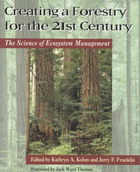 Creating a Forestry for the 21st Century: The Science Of Ecosytem Management cover