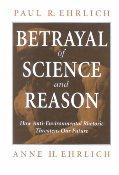 Betrayal of Science and Reason: How Anti-Environmental Rhetoric Threatens Our Future cover