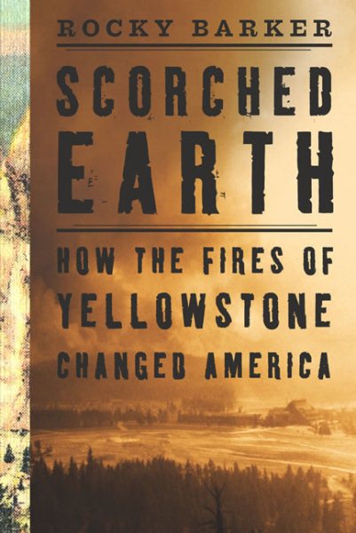 Scorched Earth: How the Fires of Yellowstone Changed America cover