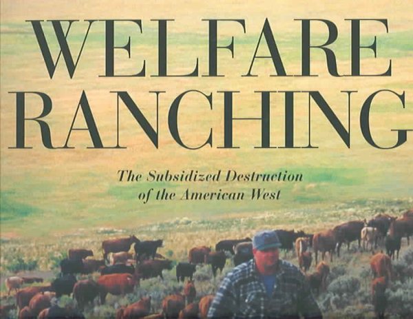 Welfare Ranching: The Subsidized Destruction Of The American West